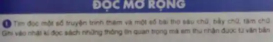 DOC MO RO
(1) Tim doc một số truyện trình thâm và một số bài tho sâu chữ, bầy chủ, tám ch0.
Ghi vào nhạt kì đọc sách những thong tin quan trọng mà em thu nhận được tư vǎn bản.