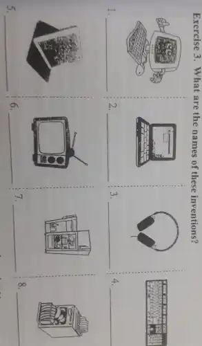 Exercise 3. What are the names of these inventions?
1.
2.
3.
4.
5.
6.
7.
8.