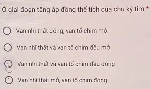 Ở giai đoạn tǎng áp đồng thể tích của chu kỳ tim
Van nhĩ thất đóng, van tổ chim mở.
Van nhĩ thất và van tổ chim đều mở
Van nhĩ thất và van tổ chim đều đóng
Van nhĩ thất mở , van tổ chim đóng