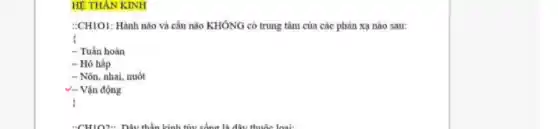 HÊ THÀN KINH
:CH1O1: Hành não và cầu não KHÔNG có trung tâm của các phản xạ nào sau:
- Tuần hoàn
- Hô hấp
- Nôn, nhai, nuốt
v- Vận động