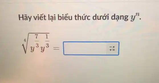 Hãy viết lại biểu thức dưới dạng y^n
sqrt [4](sqrt ((7)/(3))y^(1)/(3))=square