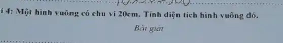 i 4: Một hình vuông có chu vi 20cm. Tính diện tích hình vuông đó.
Bài giải