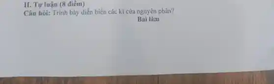 II. Tự luận (8 điếm)
Câu hỏi:Trình bày diễn biến các kì của nguyên phân?
Baì làm