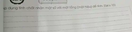 ip dụng tính chất nhân một số với một tổng (một hiệu) để tính:
234times 101
.....
.......- - .
.......