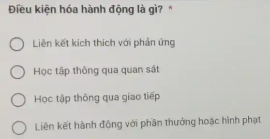 Điều kiện hóa hành động là gì?
Liên kết kích thích với phản ứng
Học tập thông qua quan sát
Học tập thông qua giao tiếp
Liên kết hành động với phần thưởng hoặc hình phạt