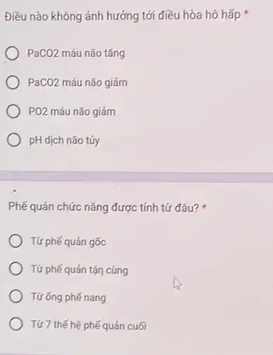 Điêu nào không ảnh hướng tới điều hòa hô hấp
PaCO2 máu não tǎng
PaCO2 máu não giảm
PO2 máu não giảm
pH dịch não tủy
Phế quản chức nǎng được tính từ đâu?
Tứ phế quản gốc
Tứ phế quản tận cũng
Từ ống phế nang
Tứ 7 thế hệ phế quản cuối