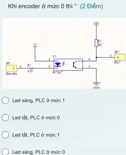 Khi encoder ở mức 0 thì (2 Điểm)
Led sáng . PLC ở mức 1
Led tắt, PLC ở mức 0
Led tắt. PLC ở mức 1
Led sáng., PLC ở mức 0