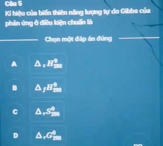 Khiêu của biến than nǎng vung tự do chos của
phản ứng Giải chiến là
Chọn mặt đúng
A Delta _(r)H_(2)^0
B
Delta _(f)H_(23)^0
C
Delta _(r)S_(23)^0
D
Delta _(r)G_(2)^1