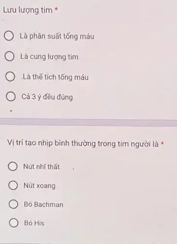 Lưu lượng tim
Là phân suất tống máu
Là cung lượng tim
.Là thế tích tống máu
Cả 3 ý đều đúng
Vị trí tạo nhịp bình thường trong tim người là
Nút nhĩ thất
Nút xoang
Bó Bachman
Bó His