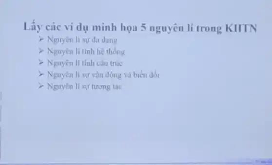 Lấy các ví dụ minh họa 5 nguyên li trong KHTN
Nguyên li sự da dang
Nguyên li tính hệ thông
Nguyên II tính câu trúc
Nguyên li sự vận động và biến đổi
Nguyên li sự tương tác