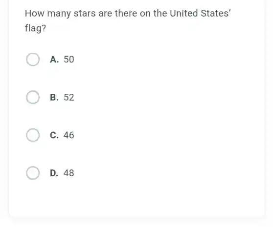 How many stars are there on the United States'
flag?
A. 50
B. 52
C. 46
D. 48