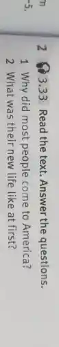 n
-5
2
Q3.33 Read the text.Answer the questions.
1 Why did most people come to America?
2 What was their new life like at first?