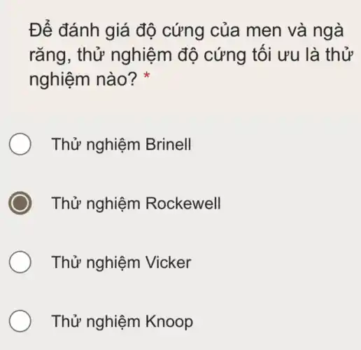 Để đánh giá độ cứng của men và ngà
rǎng, thử nghiệm độ cứng tối ưu là thử
nghiệm nào?
Thử nghiệm Brinell
Thử nghiệm Rockewell
Thử nghiệm Vicker
Thử nghiệm Knoop