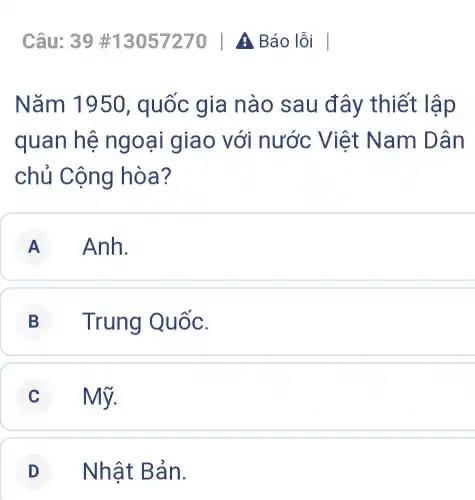 Nǎm 1950 , quốc gia nào sau đây thiết lập
quan hệ ngoại giao với nước Việt Nam Dân
chủ Cộng hòa?
A Anh.
B Trung Quốc.
C Mỹ.
D Nhật Bản.