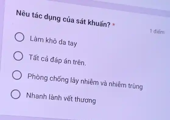 Nêu tác dụng của sát khuẩn?
Làm khô da tay
Tất cả đáp án trên.
Phòng chống lây nhiễm và nhiễm trùng
Nhanh lành vết thương
1 điếm