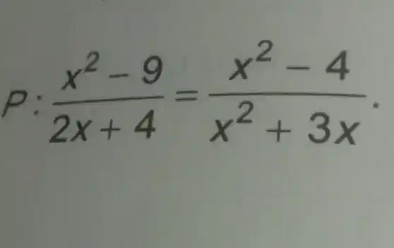 P: (x^2-9)/(2x+4)=(x^2-4)/(x^2)+3x