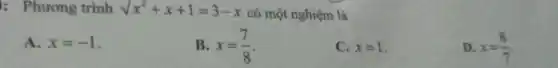 : Phương trình sqrt (x^2+x+1)=3-x
có một nghiệm là
A. x=-1
B. x=(7)/(8)
C. x=1
D. x=(8)/(7)