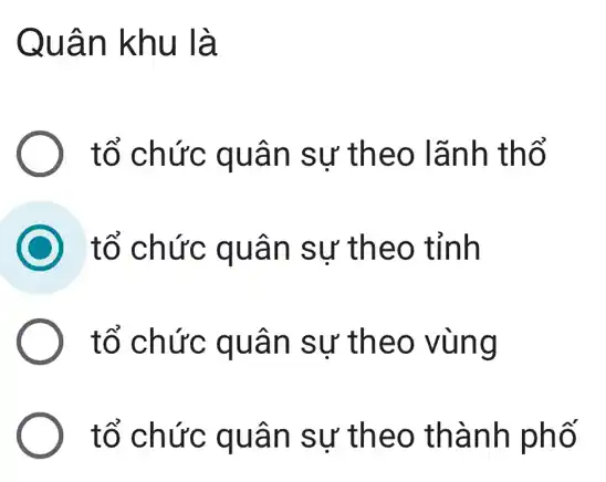 Quân khu là
tổ chức quân sự theo lãnh thổ
tổ chức quân sự theo tỉnh
tổ chức quân sự theo vùng
tổ chức quân sư theo thành phố