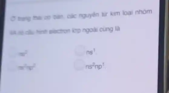 rang thai co bàn các nguyên tư kim loại nhóm
14 có câu hình electron lớp ngoài cùng là
ms^2
ns^1
ms^2no^2
ns^2np^1