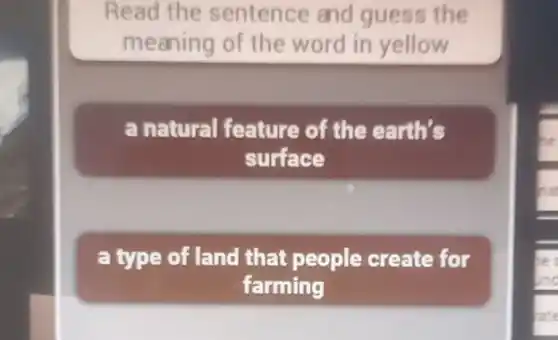 Read the sentence and guess the
meaning of the word in yellow
a natural feature of the earth's
surface
a type of land that people create for
farming
be
Lnc
late