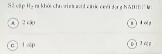 Số cũp H_(2) ra khỏi chu trình acid citric dưới dạng NADHH^+ là:
A 2 cặp
B 4 cặp
C 1 cặp
D 3 cặp D