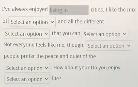 of square  and all the different
square  that you can square 
Not everyone feels like me, though. square 
people prefer the peace and quiet of the
square  . How about you? Do you enjoy
square  life? v