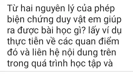 Từ hai nguyên lý của phép
biện chứng duy vật em giúp
ra được bài học gì? lấy ví dụ
thực tiễn về các quan điểm
đó và liên hệ nội dung trên
trong quá trình học tập và