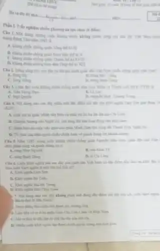 THLC
Phin I. Trie nghife
Cin 1. Mor trong những caộc không chiến không thành công của đào lắc Việt Nam truck
mang thing Tim nilen ) 945 là
A. khing chien chles quân Tổng thể xi XI
B. khing chien ching quản Nam Hàn thì kix
C. khing chien ching quit Thanh thế kỉ
D. khing chilen ching thực đàn Pháp thể kỉ XIX
Chu 2. Dong song nào sau đây ba tân ghi danh quân đến Việt Nam dilen thẳng quân kim lung
A. Song Da
B. Sling Me clong
C. Song Hong
D. Sing Bach Ding
Câu 3. Linh dao cule khẳng chiến chống quân xâm lược Xiểm và Thanh cuối thể kí YVII a
A. Trin Hung Dan
B. LêLa
C. Ngô Quyen
Trung.
Cân 4. Noi dung nào sau đây phần inh đk điểm nh hột của khởi nghĩa Lam Som gai down 16
1423?
A. Lien tuc bi quản Minh vày hàm và phải rút hai ba lên lên núi Chỉ Linh
B. Chuyen hurong vào Nghệ An, mở rộng địa bản hoạt động vào phía nam.
C. Dinh bai các cuộc vày quét của quân Minh, làm chủ vùng đặt Thanh Hoá.Nghe As
D. Tổ chức các trận quyết chiến chiếm lược và giảnh thẳng lợi nhình chóng
Clu 5. Nim 1285 trong cuộc khẳng chiến chồng quân Nguyên xâm lược, quân dân nhà Trên
chức phân cùng và giảnh thẳng lợi ở
A. song Nhir Nguyet
B. cin Him Tit
C. song Bach Ding
D. ai Chi Ling.
Câu 6. Culc khot nghĩa nào sau đây của quan din Viet Nam có đặc điểm Gio m
thúc cuộc khoi nghla là một hỏi thể lịch sử?
A. Khoi nghila Lam Son
B. Khoringhila Bà Triệu
C. Khoi nghlia Hai Bà Trung
D. Khoringhila Mai Thúc Loan
1. 7. Nội dung nào sau đây không phân ánh đúng đặc điểm nối bát của các cuộc khối nghĩa
dân ta thời kì Bắc thuộc?
. Dược đồng đảo nhân dân tham gia, hưởng ing.
B. Liên tiếp nbin ở ba quân Giao Chị, Chi Chân và Nhật Nam
C. Mora thời kì độc lập tự chủ lần dài của dân tộC.
nghĩa lập được chính quyền trong một thời pan
(Không là thên gian phile is