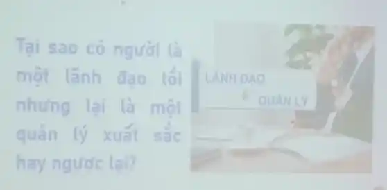 Tại sao có người là
một lãnh đạo tối
nhưng lai là một
quản lý xuất sắc
hay ngược lại?