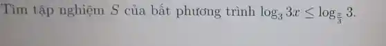 Tìm tập nghiệm S của bất phương trình log_(3)3xleqslant log_((x)/(3))3