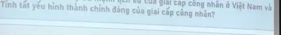 Tính tất yếu hình thành chính đẳng của giai cấp công nhân?
children su của giai cap công nhân ở Việt Nam và
__