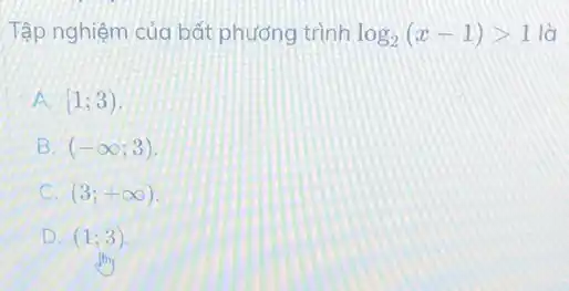 Tập nghiệm của bất phương trình log_(2)(x-1)gt 1 là
A. [1;3)
B. (-infty ;3)
C. (3;+infty )
D. (1;3)