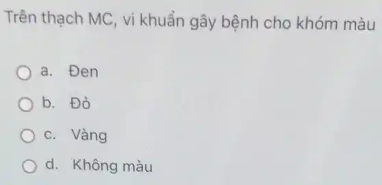 Trên thạch MC , vi khuẩn gây bệnh cho khóm màu
a. Đen
b. Đỏ
c. Vàng
d. Không màu