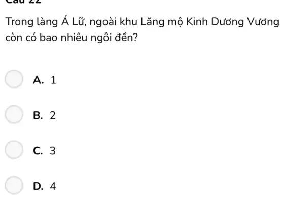 Trong làng Á Lữ , ngoài khu Lǎng mộ Kinh Dương Vương
còn có bao nhiêu ngôi đền?
A. 1
B. 2
C. 3
D. 4