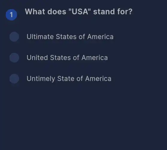 What does "USA" stand for?
T
Ultimate States of America
United States of America
Untimely State of America