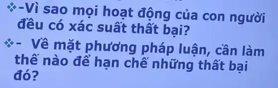 %-Vì sao mọi hoạt động của con người
đều có xác suất thất bai?
8.
- Về mặt phương pháp luận, cần làm
thế nào để hạn chế những thất bai
đó?