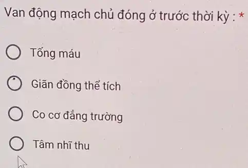 Van động mạch chủ đóng ở trước thời kỳ:
Tống máu
Giãn đồng thể tích
Co cơ đẳng trường
Tâm nhĩ thu