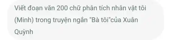 Viết đoạn vǎn 200 chữ phân tích nhân vật tôi
(Minh) trong | truyện ngắn "Bà tôi"của Xuân
Quỳnh