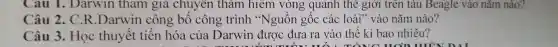 vào 1 nǎm nào?
Câu 2.C.R Darwin công bố côi no trinh . C. guốn gốc các loài vào nǎm nào?
Câu 3.