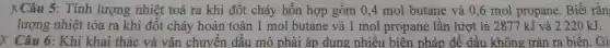 X Câu .5: Tính lượng nhiêt toả ra khi đốt cháy hỗn hợp gồm 0,4 mol butane và 0,6 mol propane. Biết rằn
utane cà 1
