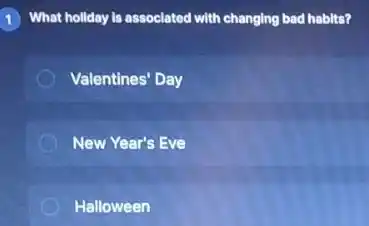 1 What holiday is associated with changing bad habits?
Valentines' Day
New Year's Eve
Halloween