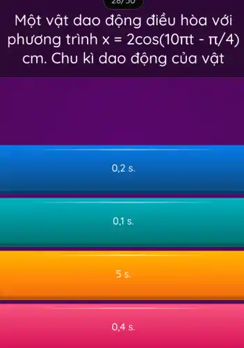 20/ JU
Một vật dao động điều hòa với
phương trình x=2cos(10pi t-pi /4)
cm . Chu kì dao động của vật
0,2 s.
0.1 s.
5 s.
0,4 s.