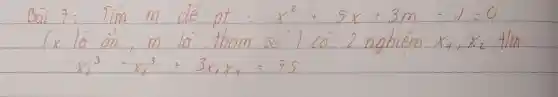 Bai 7: Tim m dè pt: x^2+5 x+3 m-1=0 ( x la an, m la tham so' 1 co 2 nghiem x_(1), x_(2) thm x_(1)^3-x_(2)^3+3 x_(1) x_(2)=75