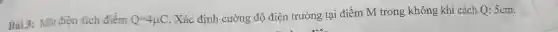 Bài 3: Một điện tích điểm
Q=4mu C
Q:5cm