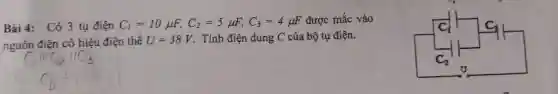 Bài 4: Có 3 tụ điện C_(1)=10mu F,C_(2)=5mu F,C_(3)=4mu F được mắc vào
nguồn điện có hiệu điện thế U=38V Tính điện dung C của bộ tụ điện.