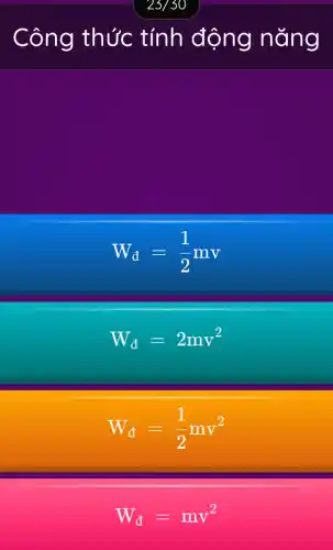 Công thức tính động nǎng
W_(d)=(1)/(2)mv
W_(d)=2mv^2
W_(d)=(1)/(2)mv^2
W_(d)=mv^2