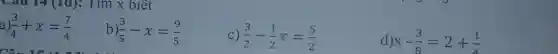 Câu 14 (1đ):Tìm x biết
(3)/(4)+x=(7)/(4)
b) (3)/(5)-x=(9)/(5)
C) (3)/(2)-(1)/(2)x=(5)/(2)
d x-(3)/(8)=2+(1)/(4)