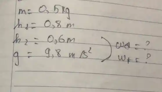 m=0,5 mathrm(~kg) h_(1)=0,8 mathrm(~m) h_(2)=0,6 mathrm(~m) g=9,8 mathrm(~m) mathrm(~s)^2.