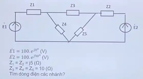 square 
dot (E)1=100cdot e^j0^(circ )(V)
dot (E)2=100cdot e^j90^(circ )(V)
Z_(1)=Z_(2)=j5(Omega )
Z_(3)=Z_(4)=Z_(5)=10(Omega )
Tìm dòng điện các nhánh?