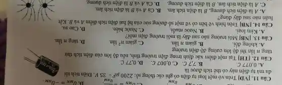 U_(NM)
Câu 11. [VD] Trên vỏ một loại tụ điện có ghi các thông số: 2200mu F-35V . Điện tích tối
đa mà tụ điên này có thể tích đươc là
A. 0,077 C.
B.7,7 C. C.,0,007 C. D. 0 ,77 C.
Câu 12. [TH] Tại một điểm xác định trong điện trường tĩnh, nếu độ lớn của điện tích thử
tǎng n lần thì độ lớn cường độ điện trường
A. không đổi.
B. giảm n lần.
C. giảm n^2 lần.
D. tǎng n lần.
Câu 13. [NB] Môi trường nào sau đây là môi trường điện môi?
A. Kim loại.
B. Nước muối.
C. Nước biển.
D. Cao su.
Câu 14. [NB] Trên hình vẽ bên có vẽ một số đường sức của hệ hai điện tích điểm A và B. Kết
luận nào sau đây đúng?
A. A là điện tích dương. B là điện tích âm. B . Cả A và B là điện tích âm.
C. A là điện tích âm. B là điện tích dương . D. Cả A và B là điện tích dương.
C.
U_(MN)=-overline (U_(NM))
D. U_(MN)=-U_(NM)